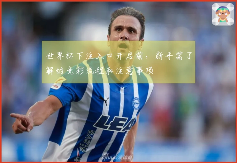 世界杯下注入口开启前，新手需了解的竞彩流程和注意事项
