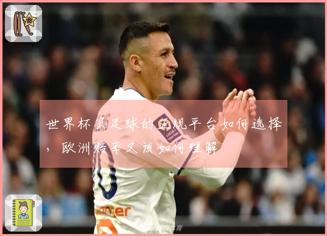 世界杯买足球的正规平台如何选择，欧洲赔率又该如何理解